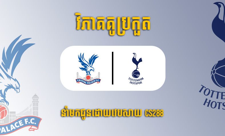 ព្យាករណ៍គូ​ Crystal Palace vs Tottenham ម៉ោង៣ ថ្ងៃទី៥មករា​